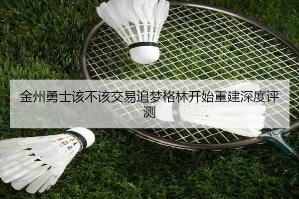 金州勇士该不该交易追梦格林开始重建深度评测